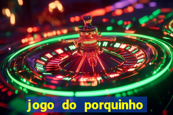 jogo do porquinho que ganha dinheiro